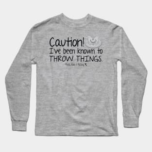 Caution! I've Been Known To Throw Things! Long Sleeve T-Shirt